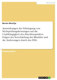 Auswirkungen der Erbringung von Nichtprüfungsleistungen auf die Unabhängigkeit des Abschlussprüfers. Folgen der Verschärfung der Blacklist und die Änderungen durch das FISG - Besim Muslija - E-Book