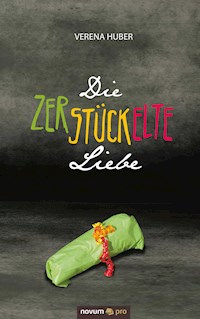 Die zerstückelte Liebe - Verena Huber - E-Book