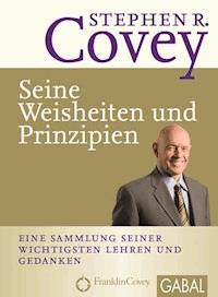 Stephen R. Covey - Seine Weisheiten und Prinzipien - Stephen R. Covey - E-Book