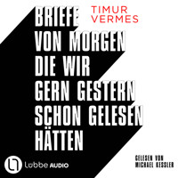 Briefe von morgen, die wir gern gestern schon gelesen hätten (Gekürzt) - Timur Vermes - Hörbuch