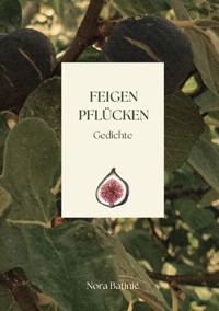 Feigen pflücken - Nora Batinic - E-Book