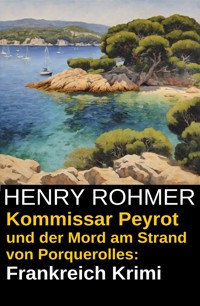 Kommissar Peyrot und der Mord am Strand von Porquerolles: Frankreich Krimi - Henry Rohmer - E-Book