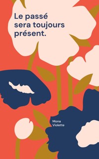 Le passé sera toujours présent. - Mona Violette - E-Book
