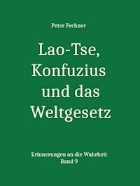 Lao-Tse, Konfuzius und das Weltgesetz - Peter Fechner - E-Book