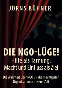 Die NGO-Lüge! Hilfe als Tarnung, Macht und Einfluss als Ziel - Jörns Bühner - E-Book