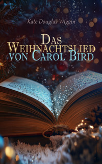 Das Weihnachtslied von Carol Bird - Kate Douglas Wiggin - E-Book