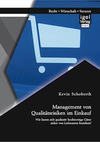 Management von Qualitätsrisiken im Einkauf: Wie lassen sich qualitativ hochwertige Güter sicher von Lieferanten beziehen? - Kevin Schoberth - E-Book