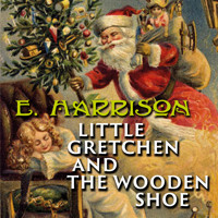 Little Gretchen and the Wooden Shoe - Elizabeth Harrison - Hörbuch