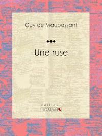 Une ruse - Guy de Maupassant - E-Book