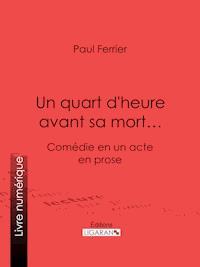 Un quart d'heure avant sa mort… - Paul Ferrier - E-Book