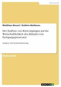 Der Einfluss von Rüstvorgängen auf die Wirtschaftlichkeit des Ablaufes von Fertigungsprozessen - Matthias Wessel - E-Book