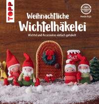 Weihnachtliche Wichtelhäkelei - Annelie Kojic - E-Book