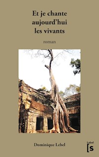 Et je chante aujourd'hui les vivants - Dominique Lebel - E-Book
