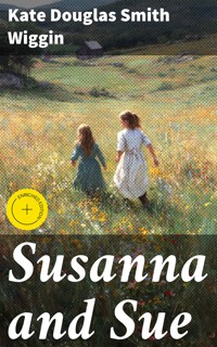 Susanna and Sue - Kate Douglas Smith Wiggin - E-Book