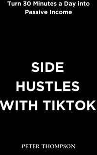 Side Hustles with Tiktok - Peter Thompson - E-Book