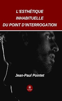 L’esthétique inhabituelle du point d’interrogation - Jean Paul Pointet - E-Book