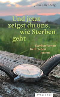 Und jetzt zeigst du uns, wie Sterben geht - Julia Kalenberg - E-Book