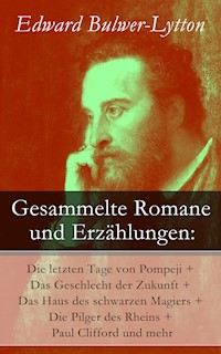 Gesammelte Romane und Erzählungen: Die letzten Tage von Pompeji + Das Geschlecht der Zukunft + Das Haus des schwarzen Magiers + Die Pilger des Rheins + Paul Clifford und mehr - Edward Bulwer Lytton - E-Book
