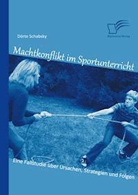 Machtkonflikt im Sportunterricht: Eine Fallstudie über Ursachen, Strategien und Folgen - Dörte Schabsky - E-Book