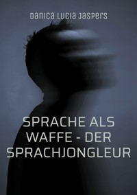 Sprache als Waffe - Der Sprachjongleur - Danica Lucia Jaspers - E-Book