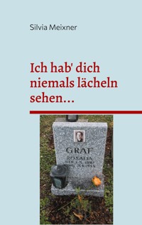 Ich hab' dich niemals lächeln sehen... - Silvia Meixner - E-Book