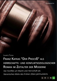 Franz Kafkas "Der Proceß" alsherrschafts- und konfliktsoziologischer Roman im Zeitalter der Moderne. Der Konflikt um Macht und Herrschaft als literarisches Motiv des frühen 20ten Jahrhunderts - Lauritz Tufan  - E-Book