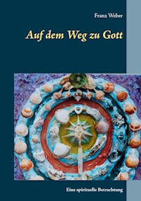 Auf dem Weg zu Gott - Franz Weber - E-Book