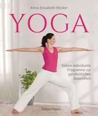 Yoga. Sieben individuelle Programme zur ganzheitlichen Gesundheit - Anna Elisabeth Röcker - E-Book
