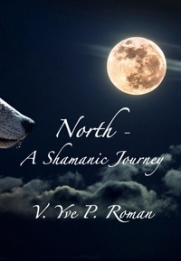 North - A Shamanic Journey - V. Yve P. Roman - E-Book