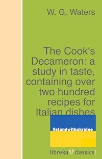 The Cook's Decameron: a study in taste, containing over two hundred recipes for Italian dishes - W. G. Waters - E-Book