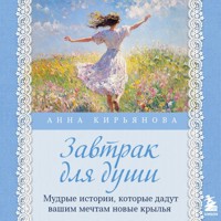Завтрак для души. Мудрые истории, которые дадут вашим мечтам новые крылья - Анна Кирьянова - Hörbuch