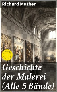 Geschichte der Malerei (Alle 5 Bände) - Richard Muther - E-Book