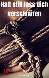 Halt still, lass dich verschnüren - Leah Lickit - E-Book