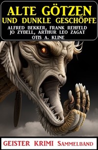 Alte Götzen und dunkle Geschöpfe: Geisterkrimi Sammelband - Alfred Bekker - E-Book