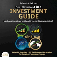 Der ultimative 4 in 1 Investment Guide: Intelligent investieren und handeln an der Börse wie ein Profi - Aktien für Einsteiger | ETF für Einsteiger | Daytrading für Einsteiger | Technische Analyse - Robert A. Wilson - E-Book + Hörbuch