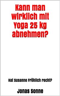 Kann man wirklich mit Yoga 25 kg abnehmen? - Jonas Sonne - E-Book