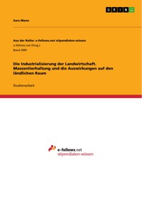 Die Industrialisierung der Landwirtschaft. Massentierhaltung und die Auswirkungen auf den ländlichen Raum - Sara Mann - E-Book