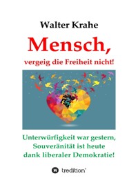 Mensch, vergeig die Freiheit nicht! - Walter Krahe - E-Book