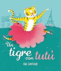 Un tigre con tutú - Fabi Santiago - E-Book