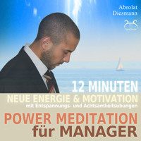 Power Meditation für Manager und Managerinnen - 12 Minuten neue Energie und Motivation durch Entspannungs- und Achtsamkeitsübungen - mit stimulierender (neo-) klassischer Musik - Torsten Abrolat - Hörbuch