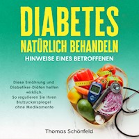 Diabetes natürlich behandeln – Hinweise eines Betroffenen: Diese Ernährung und Diabetiker-Diäten helfen wirklich. So regulieren Sie Ihren Blutzuckerspiegel ohne Medikamente - Thomas Schönfeld - Hörbuch