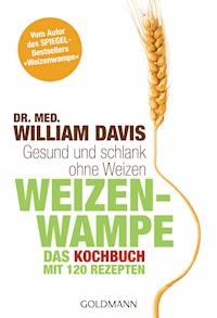 Weizenwampe - Das Kochbuch - William Davis - E-Book
