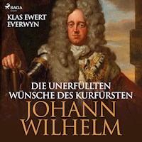 Die unerfüllten Wünsche des Kurfürsten Johann Wilhelm (Ungekürzt) - Klas Ewert Everwyn - Hörbuch