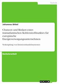 Chancen und Risiken eines transatlantischen Kohlenstoffmarktes für europäische Energieversorgungsunternehmen - Johannes Bittel - E-Book
