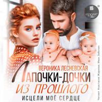 Лапочки-дочки из прошлого. Исцели моё сердце - Вероника Лесневская - Hörbuch