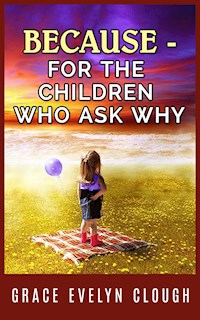 Because - A book for the Childred Who Ask Why - Grace Evelyn Clough - E-Book