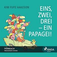 Eins, zwei, drei - ein Papagei! (Ungekürzt) - Kim Fupz Aakeson - Hörbuch