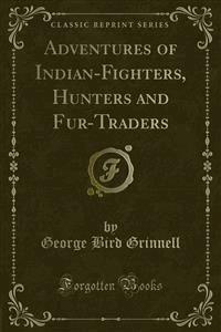 Adventures of Indian-Fighters, Hunters and Fur-Traders - George Bird Grinnell - E-Book