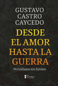 Desde el amor hasta la guerra - Gustavo Castro Caycedo - E-Book