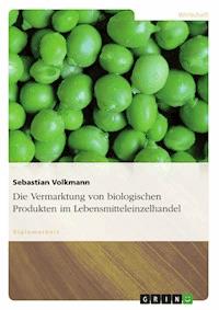 Die Vermarktung von biologischen Produkten im Lebensmitteleinzelhandel - Sebastian Volkmann - E-Book